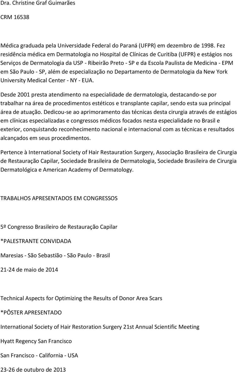 Paulo - SP, além de especialização no Departamento de Dermatologia da New York University Medical Center - NY - EUA.