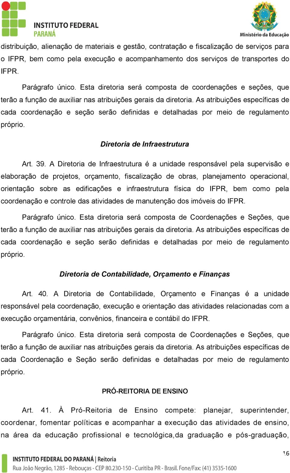 As atribuições específicas de cada coordenação e seção serão definidas e detalhadas por meio de regulamento próprio. Diretoria de Infraestrutura Art. 39.