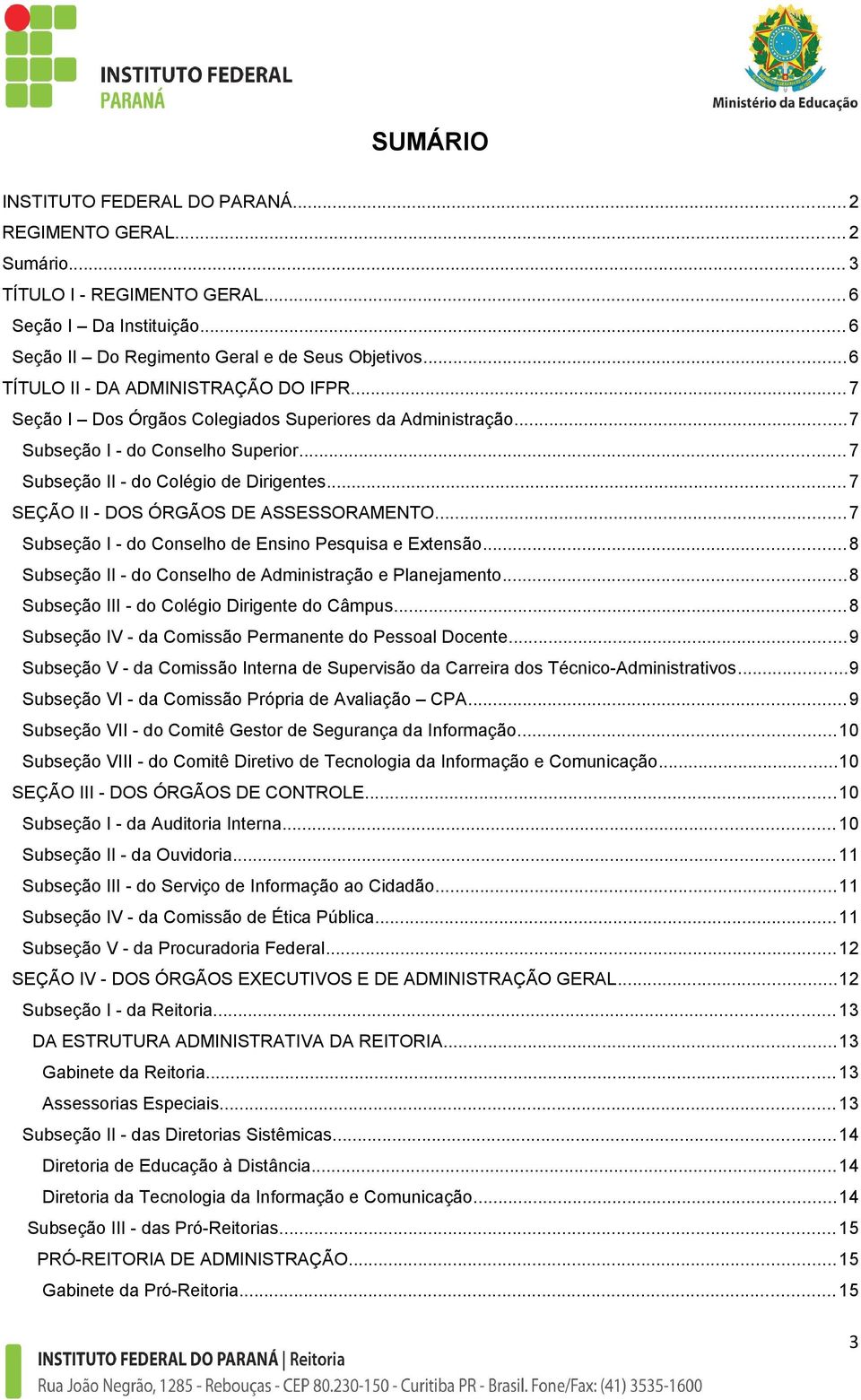 ..7 SEÇÃO II - DOS ÓRGÃOS DE ASSESSORAMENTO...7 Subseção I - do Conselho de Ensino Pesquisa e Extensão...8 Subseção II - do Conselho de Administração e Planejamento.