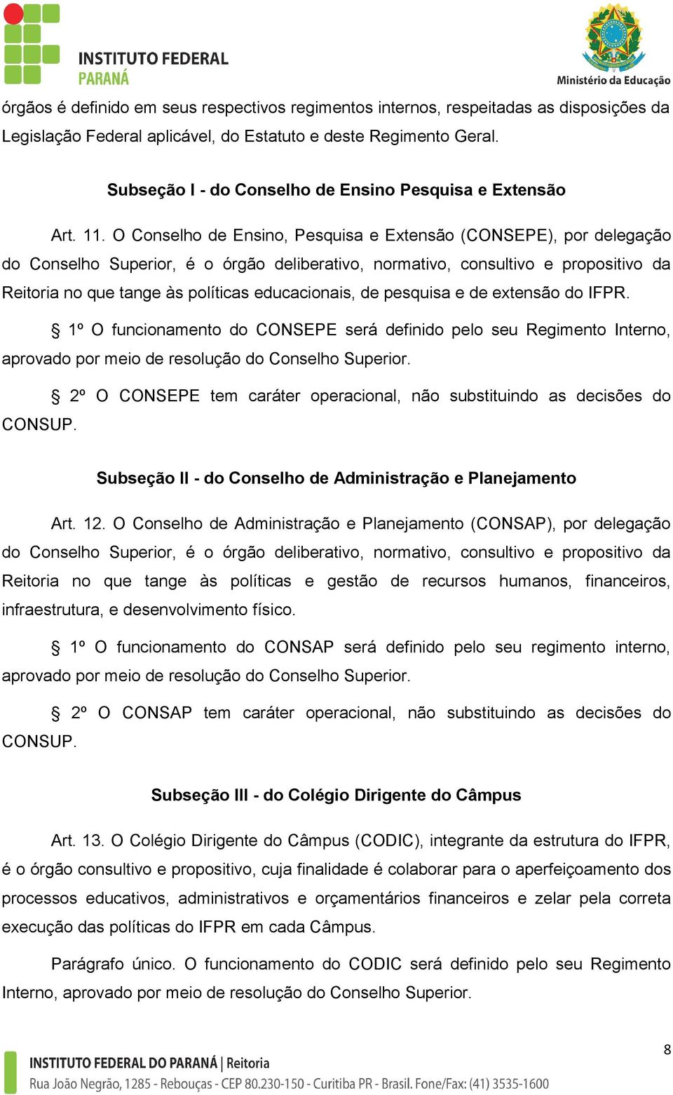 O Conselho de Ensino, Pesquisa e Extensão (CONSEPE), por delegação do Conselho Superior, é o órgão deliberativo, normativo, consultivo e propositivo da Reitoria no que tange às políticas