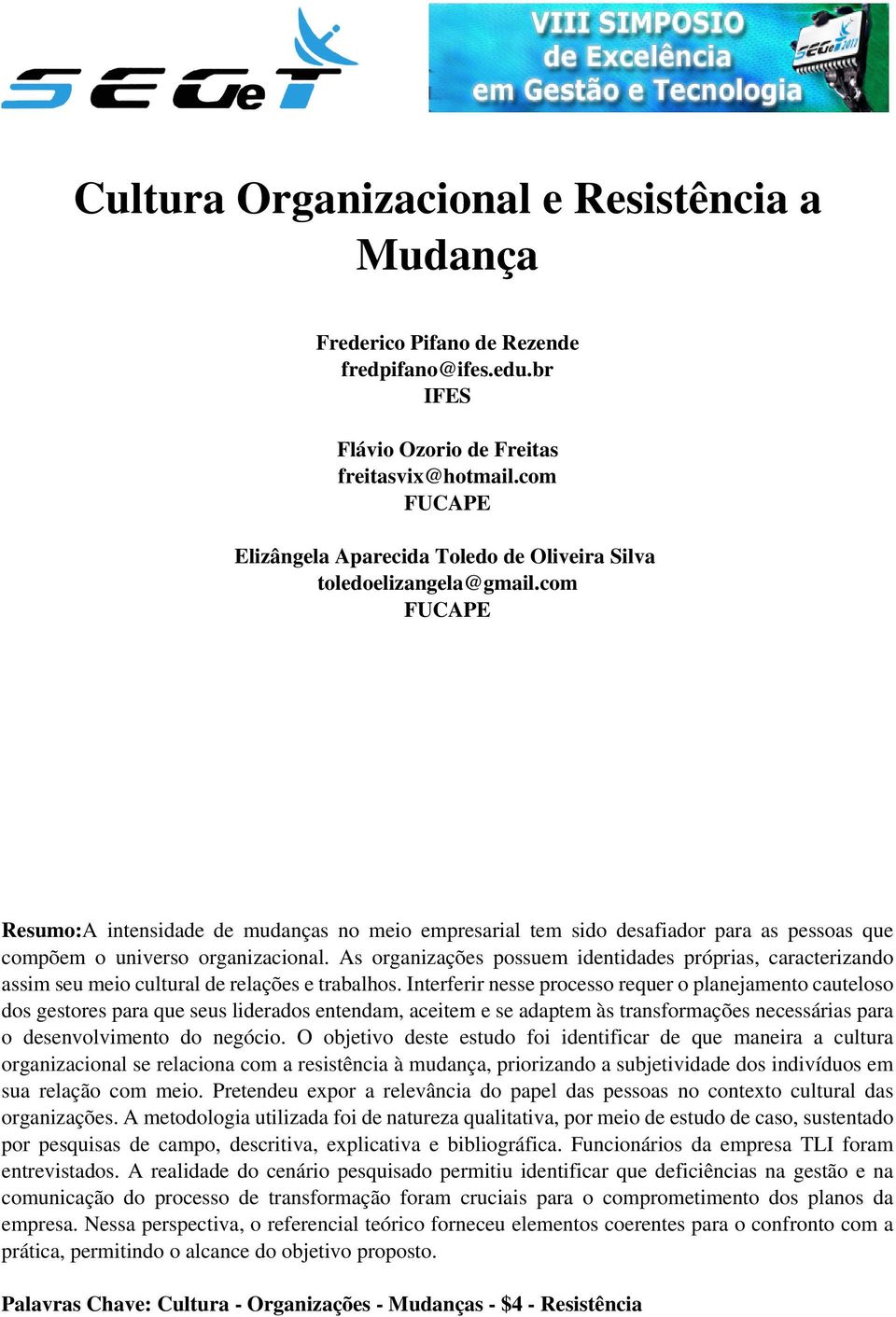 com FUCAPE Resumo:A intensidade de mudanças no meio empresarial tem sido desafiador para as pessoas que compõem o universo organizacional.