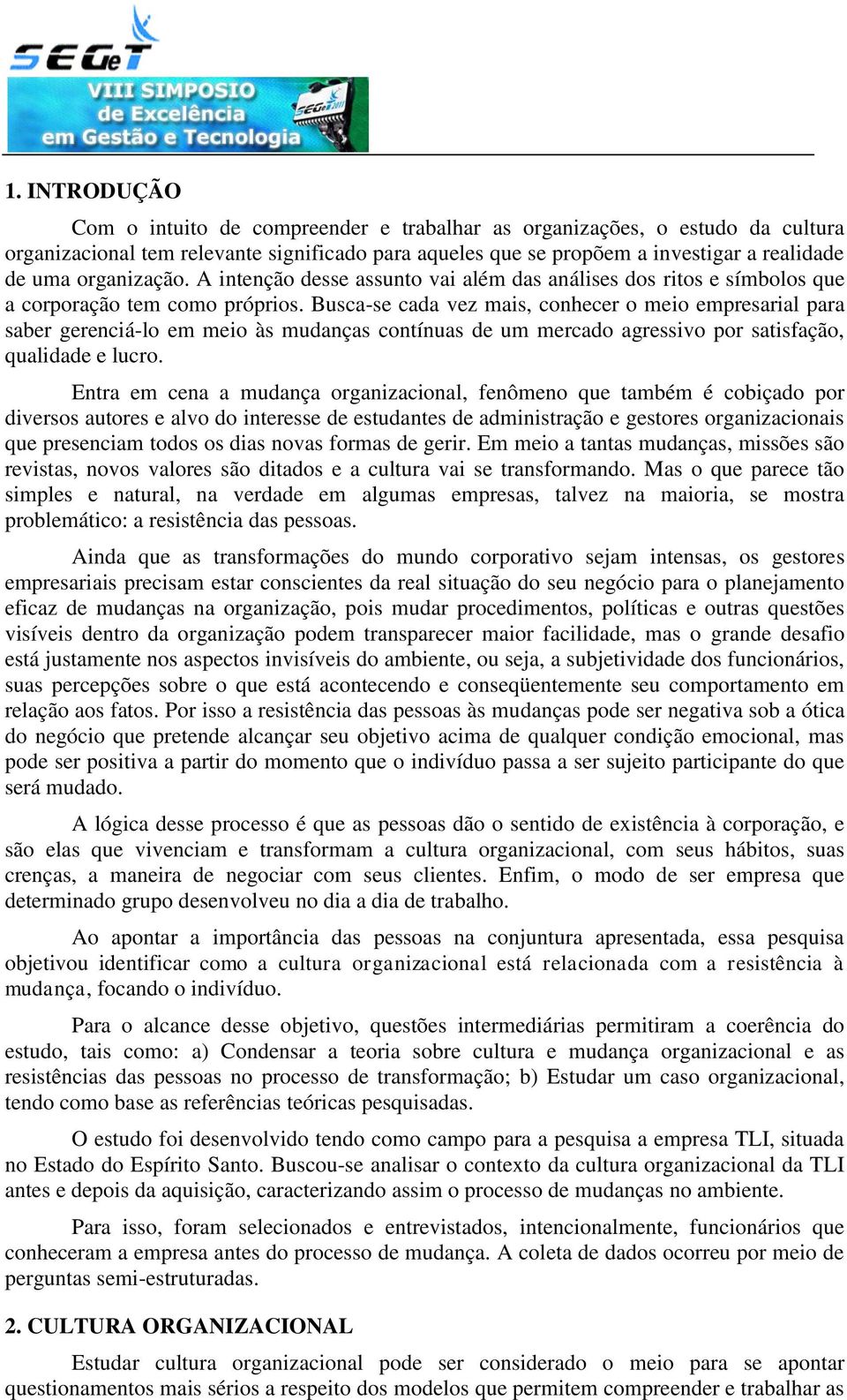 Busca-se cada vez mais, conhecer o meio empresarial para saber gerenciá-lo em meio às mudanças contínuas de um mercado agressivo por satisfação, qualidade e lucro.