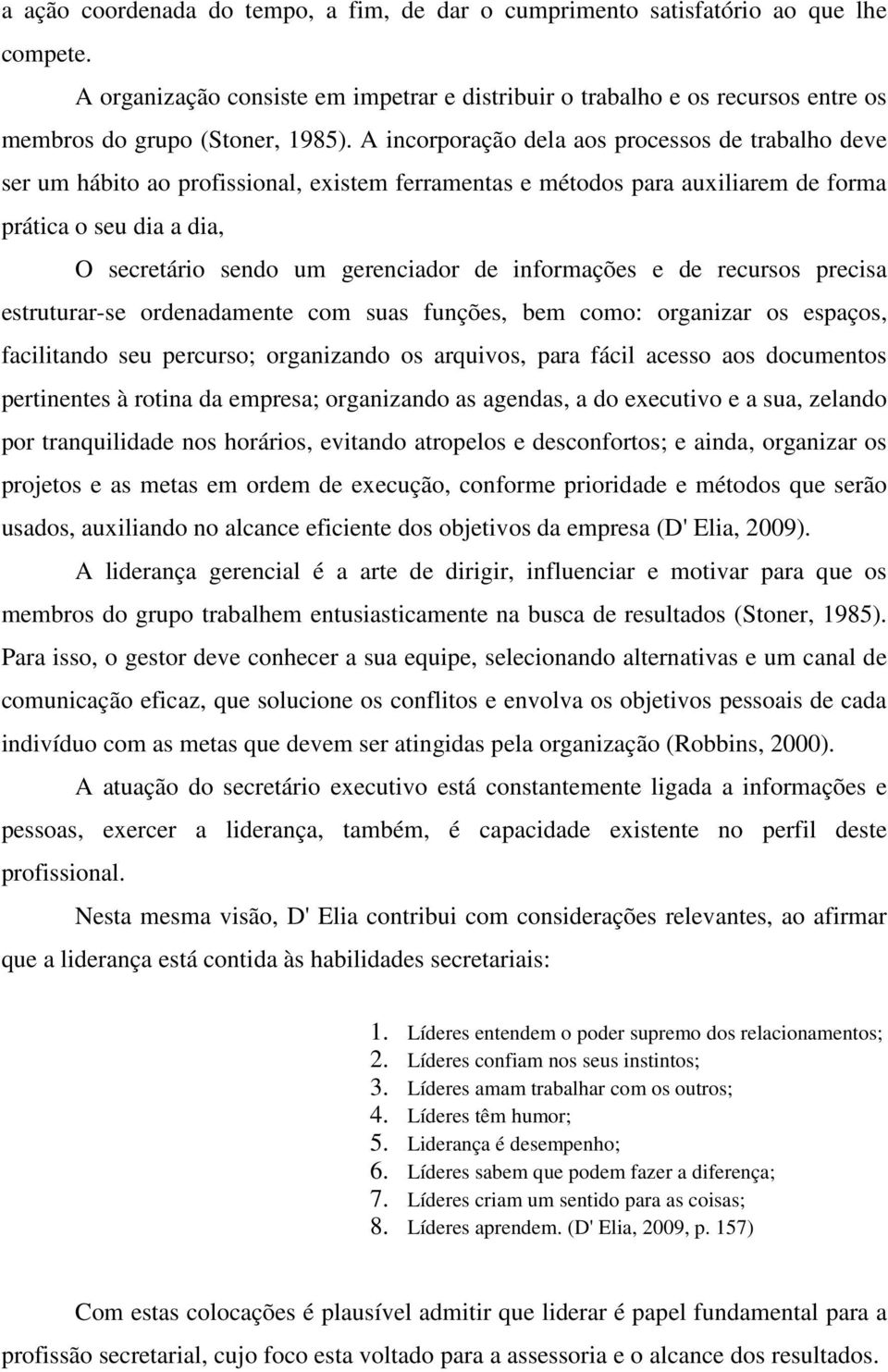 A incorporação dela aos processos de trabalho deve ser um hábito ao profissional, existem ferramentas e métodos para auxiliarem de forma prática o seu dia a dia, O secretário sendo um gerenciador de