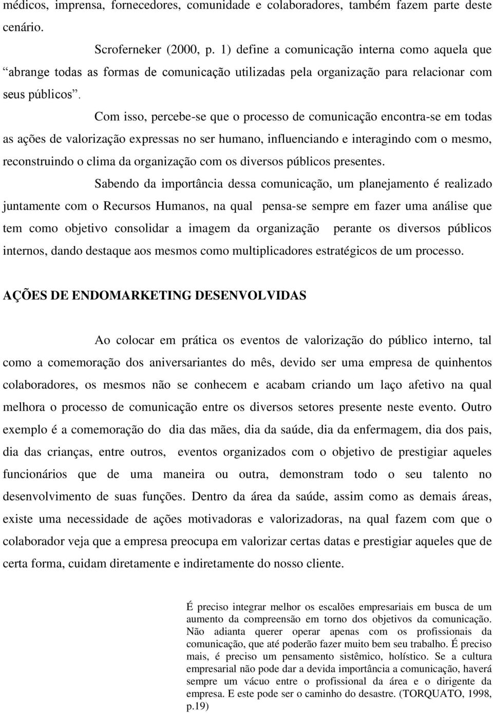 Com isso, percebe-se que o processo de comunicação encontra-se em todas as ações de valorização expressas no ser humano, influenciando e interagindo com o mesmo, reconstruindo o clima da organização