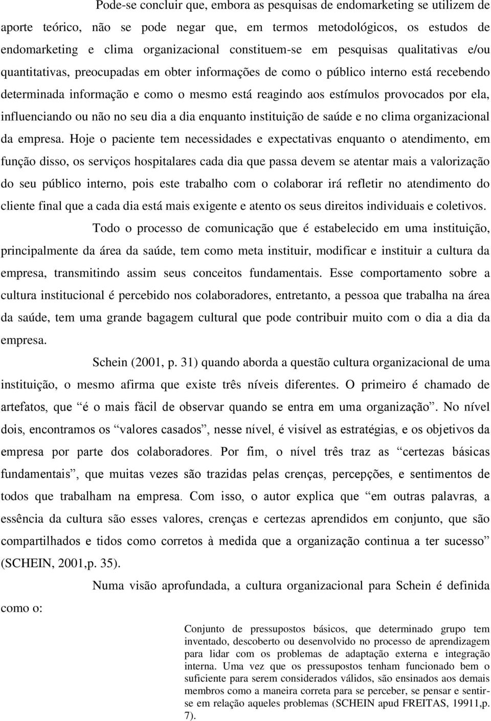 provocados por ela, influenciando ou não no seu dia a dia enquanto instituição de saúde e no clima organizacional da empresa.