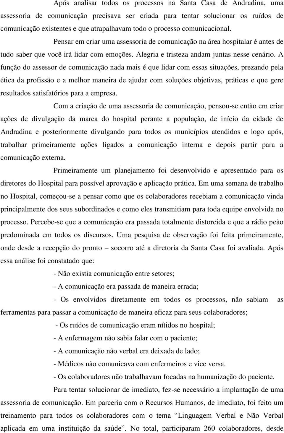 A função do assessor de comunicação nada mais é que lidar com essas situações, prezando pela ética da profissão e a melhor maneira de ajudar com soluções objetivas, práticas e que gere resultados