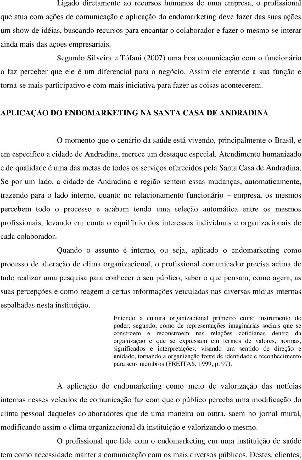 Segundo Silveira e Tófani (2007) uma boa comunicação com o funcionário o faz perceber que ele é um diferencial para o negócio.