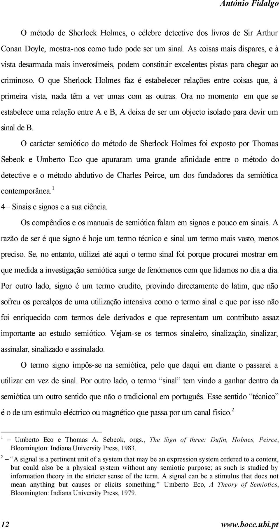 O que Sherlock Holmes faz é estabelecer relações entre coisas que, à primeira vista, nada têm a ver umas com as outras.