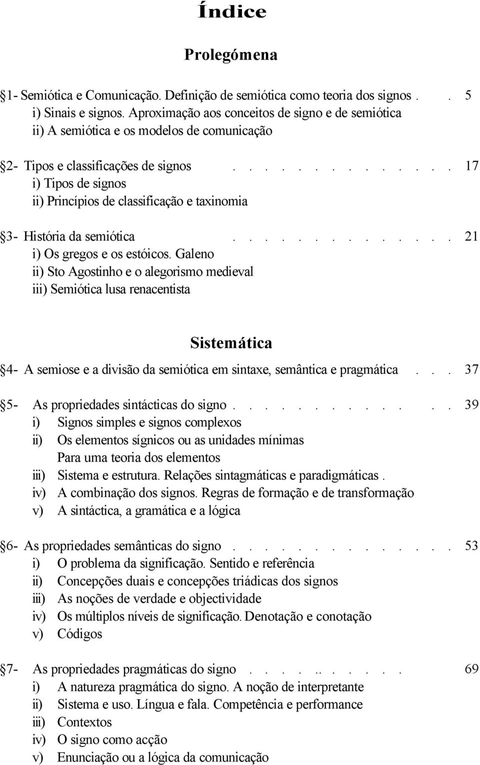 ............. 17 i) Tipos de signos ii) Princípios de classificação e taxinomia 3- História da semiótica.............. 21 i) Os gregos e os estóicos.