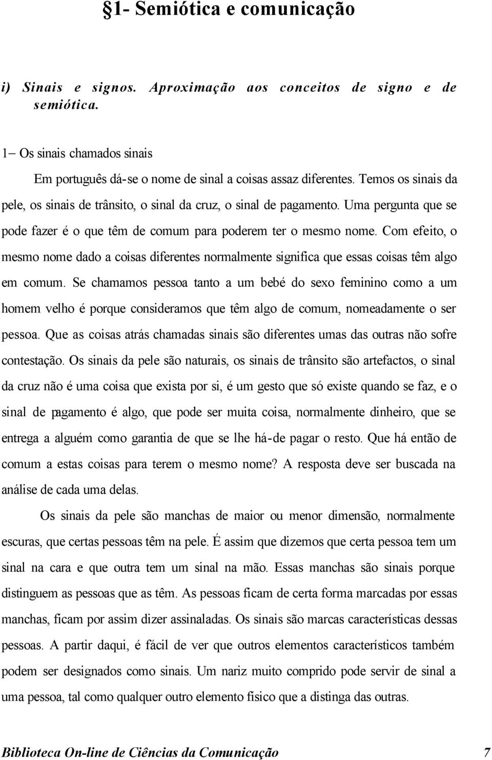 Com efeito, o mesmo nome dado a coisas diferentes normalmente significa que essas coisas têm algo em comum.