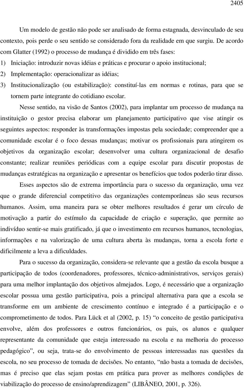 idéias; 3) Institucionalização (ou estabilização): constituí-las em normas e rotinas, para que se tornem parte integrante do cotidiano escolar.