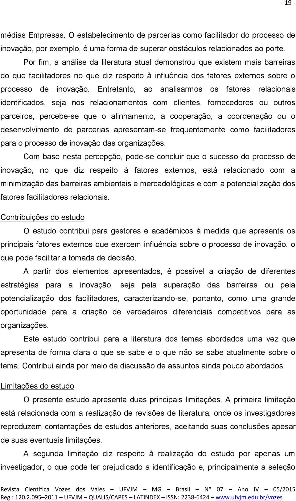 Entretanto, ao analisarmos os fatores relacionais identificados, seja nos relacionamentos com clientes, fornecedores ou outros parceiros, percebe-se que o alinhamento, a cooperação, a coordenação ou