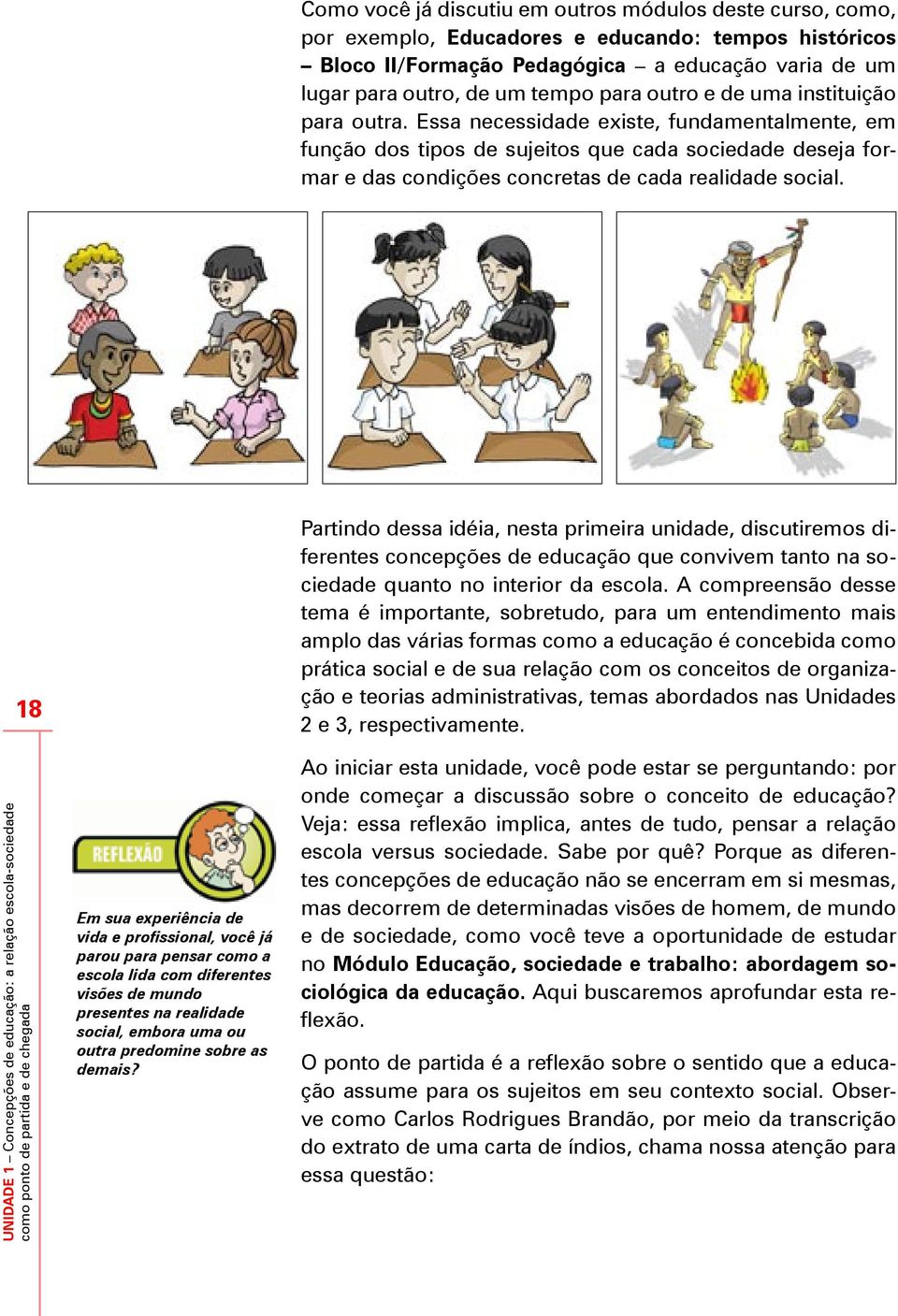 18 Partindo dessa idéia, nesta primeira unidade, discutiremos diferentes concepções de educação que convivem tanto na sociedade quanto no interior da escola.