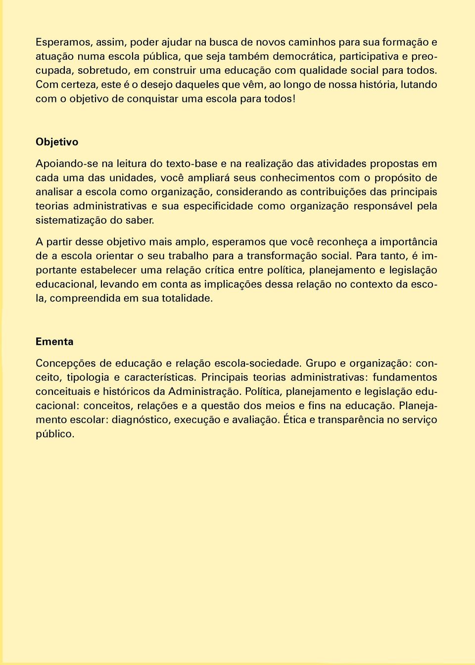 Objetivo Apoiando-se na leitura do texto-base e na realização das atividades propostas em cada uma das unidades, você ampliará seus conhecimentos com o propósito de analisar a escola como