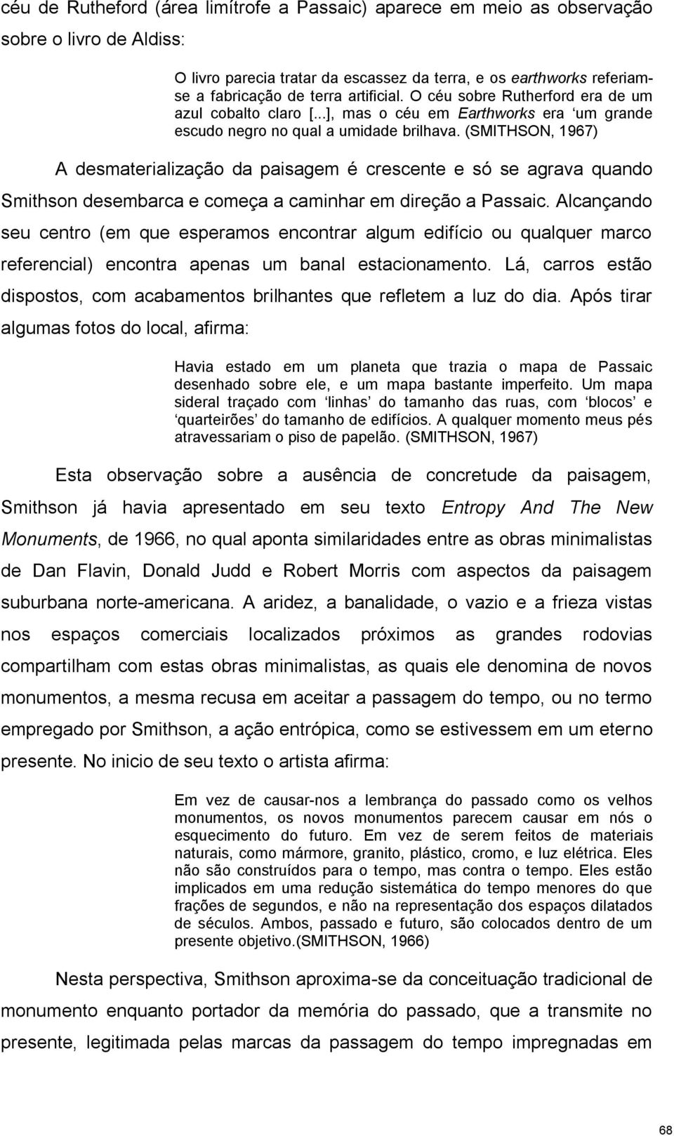 (SMITHSON, 1967) A desmaterialização da paisagem é crescente e só se agrava quando Smithson desembarca e começa a caminhar em direção a Passaic.