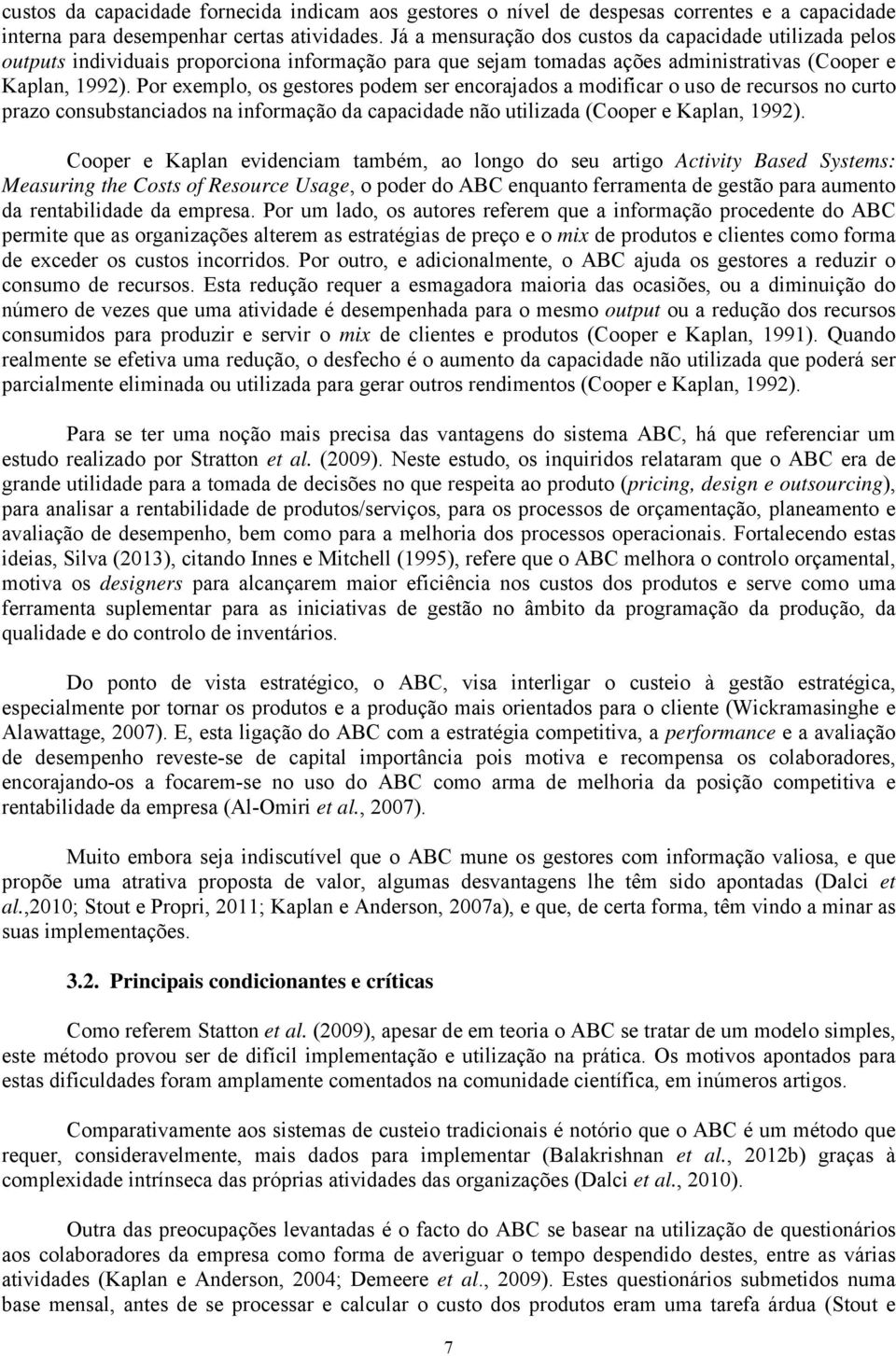 Por exemplo, os gestores podem ser encorajados a modificar o uso de recursos no curto prazo consubstanciados na informação da capacidade não utilizada (Cooper e Kaplan, 1992).