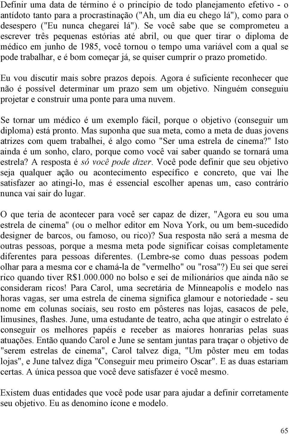 bom começar já, se quiser cumprir o prazo prometido. Eu vou discutir mais sobre prazos depois. Agora é suficiente reconhecer que não é possível determinar um prazo sem um objetivo.