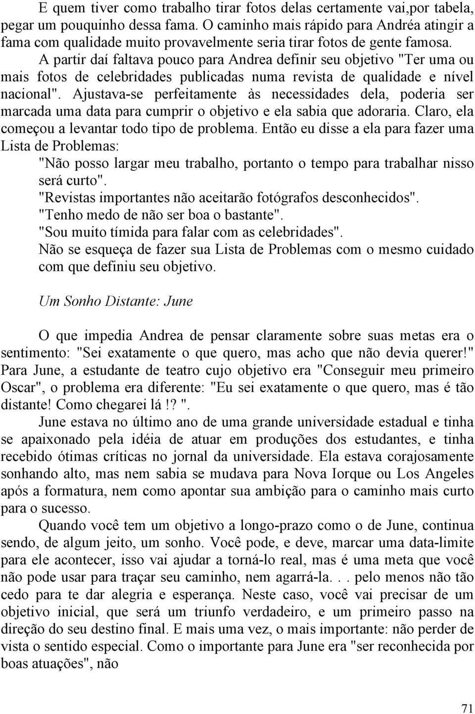 A partir daí faltava pouco para Andrea definir seu objetivo "Ter uma ou mais fotos de celebridades publicadas numa revista de qualidade e nível nacional".