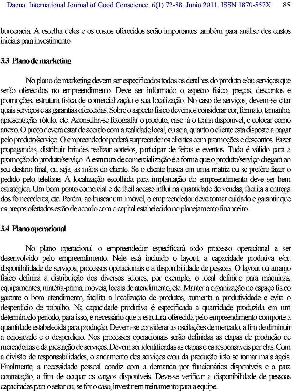 3 Plano de marketing No plano de marketing devem ser especificados todos os detalhes do produto e/ou serviços que serão oferecidos no empreendimento.