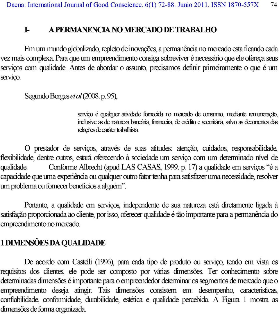 Para que um empreendimento consiga sobreviver é necessário que ele ofereça seus serviços com qualidade. Antes de abordar o assunto, precisamos definir primeiramente o que é um serviço.