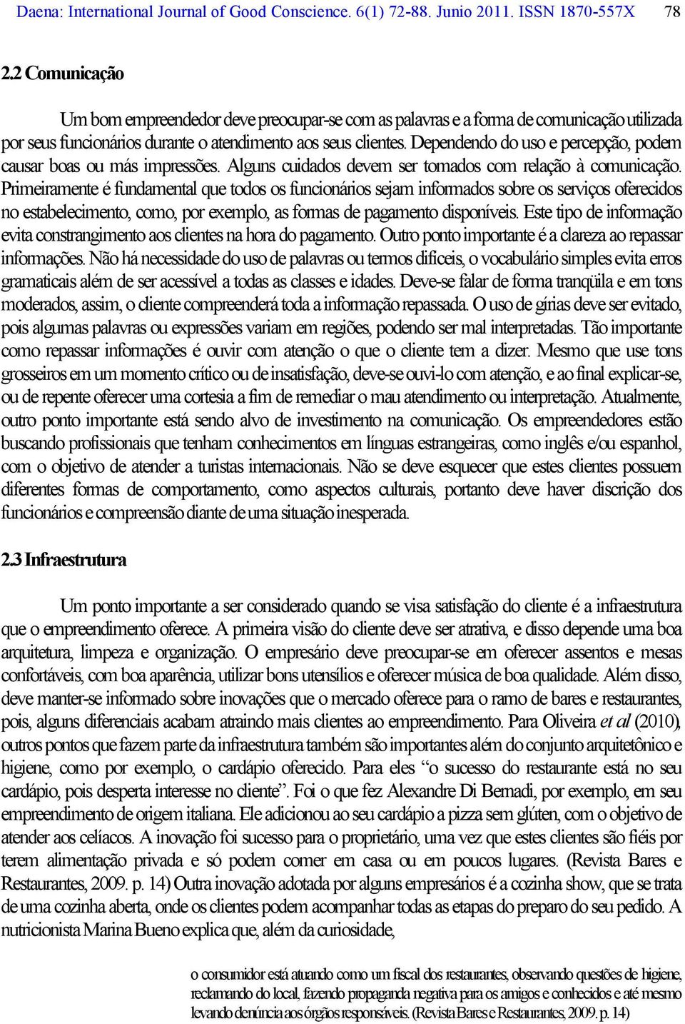 Dependendo do uso e percepção, podem causar boas ou más impressões. Alguns cuidados devem ser tomados com relação à comunicação.