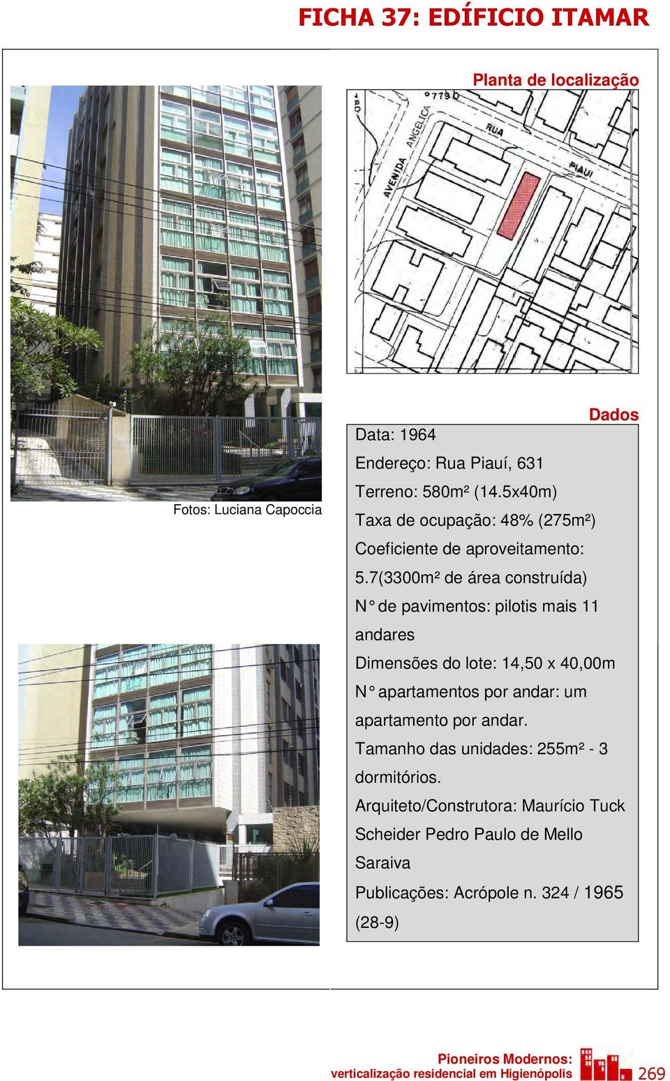 7(3300m² de área construída) N de pavimentos: pilotis mais 11 andares Dimensões do lote: 14,50 x 40,00m N apartamentos por andar: um