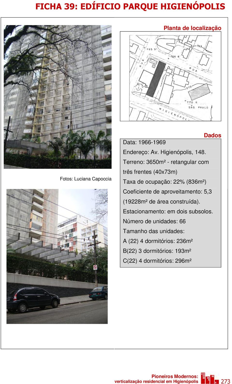 Terreno: 3650m² - retangular com três frentes (40x73m) Taxa de ocupação: 22% (836m²) Coeficiente de aproveitamento: 5,3