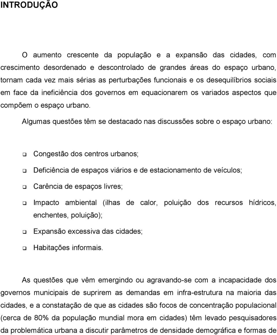 Algumas questões têm se destacado nas discussões sobre o espaço urbano: Congestão dos centros urbanos; Deficiência de espaços viários e de estacionamento de veículos; Carência de espaços livres;