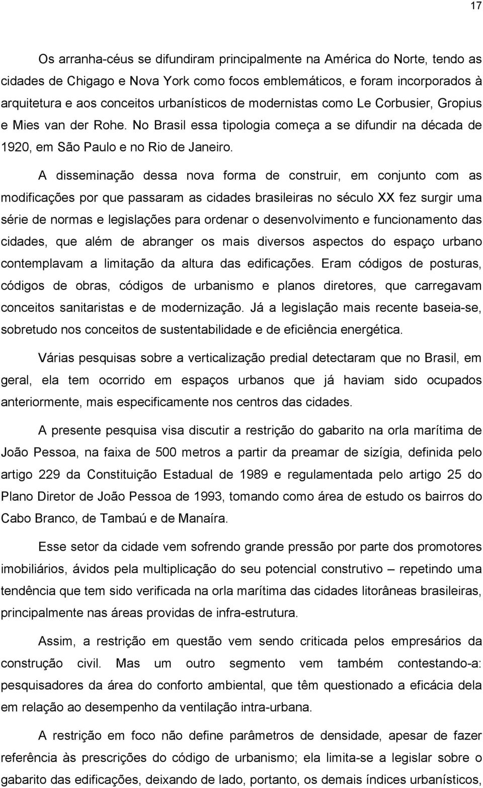 A disseminação dessa nova forma de construir, em conjunto com as modificações por que passaram as cidades brasileiras no século XX fez surgir uma série de normas e legislações para ordenar o