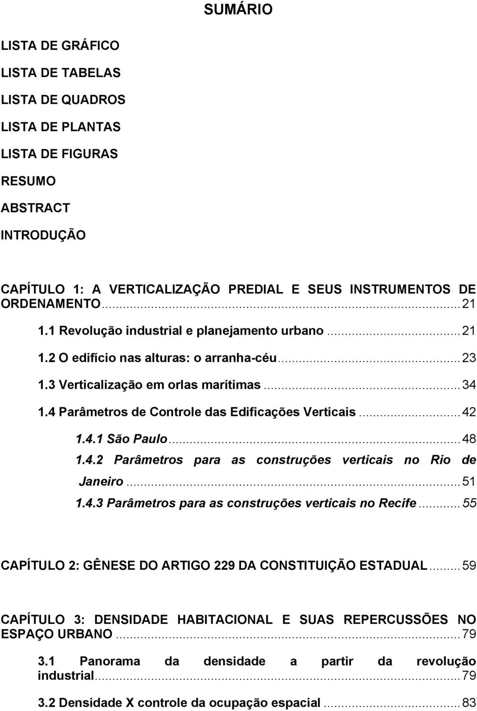 4.1 São Paulo...48 1.4.2 Parâmetros para as construções verticais no Rio de Janeiro...51 1.4.3 Parâmetros para as construções verticais no Recife.