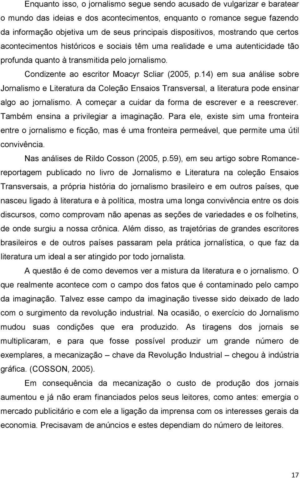 Condizente ao escritor Moacyr Scliar (2005, p.14) em sua análise sobre Jornalismo e Literatura da Coleção Ensaios Transversal, a literatura pode ensinar algo ao jornalismo.