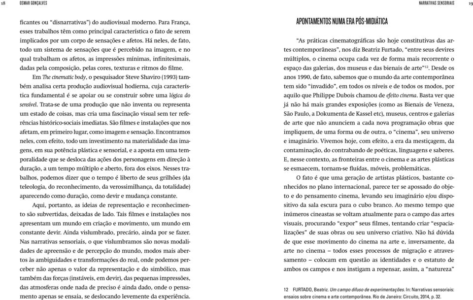 Há neles, de fato, todo um sistema de sensações que é percebido na imagem, e no qual trabalham os afetos, as impressões mínimas, infinitesimais, dadas pela composição, pelas cores, texturas e ritmos