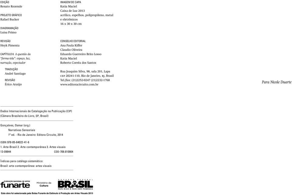 Guerreiro Brito Losso Katia Maciel Roberto Corrêa dos Santos Rua Joaquim Silva, 98, sala 201, Lapa CEP 20241-110, Rio de Janeiro, RJ, Brasil Tel./fax: (21)2252-0247 (21)2232-1768 www.editoracircuito.