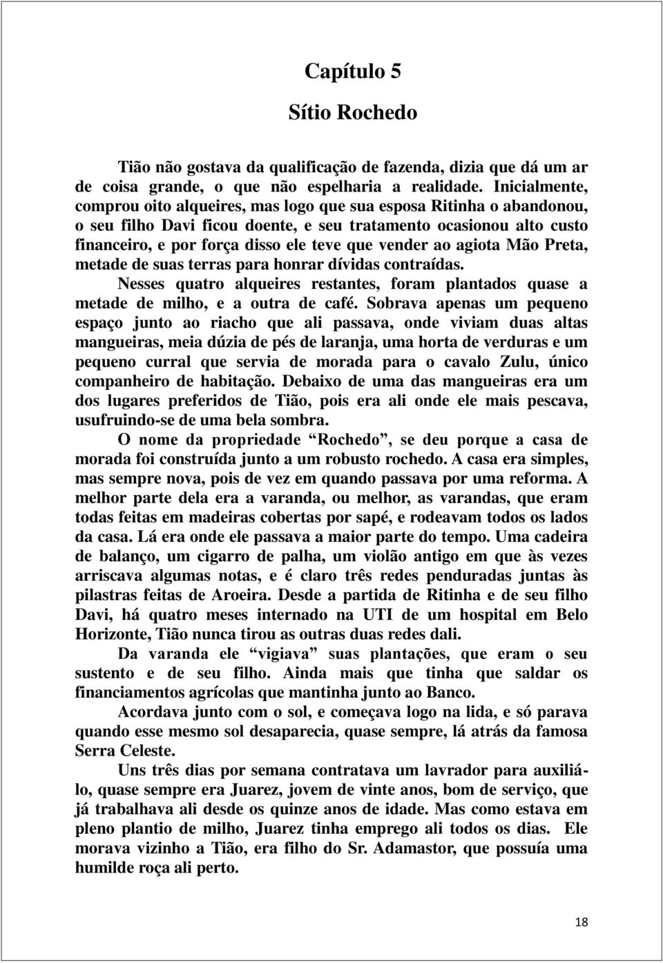 vender ao agiota Mão Preta, metade de suas terras para honrar dívidas contraídas. Nesses quatro alqueires restantes, foram plantados quase a metade de milho, e a outra de café.