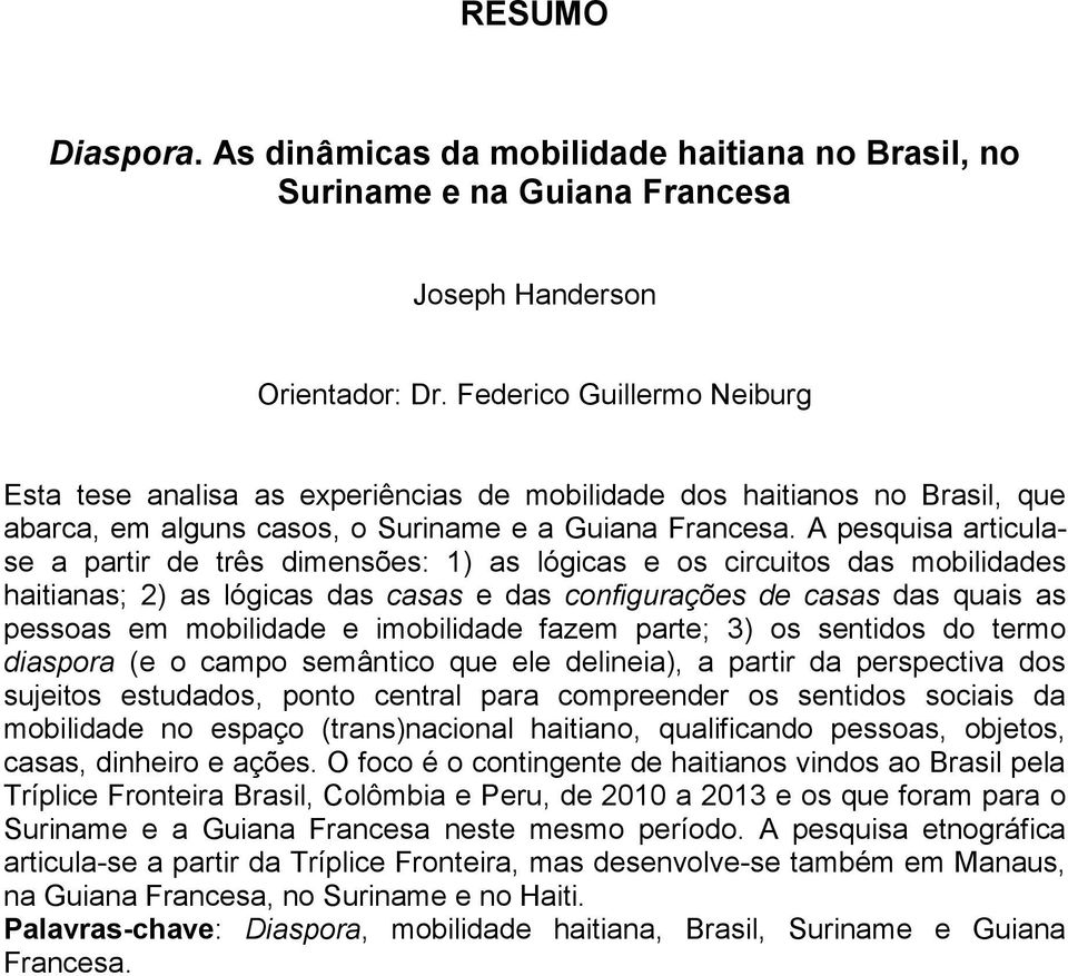 A pesquisa articulase a partir de três dimensões: 1) as lógicas e os circuitos das mobilidades haitianas; 2) as lógicas das casas e das configurações de casas das quais as pessoas em mobilidade e