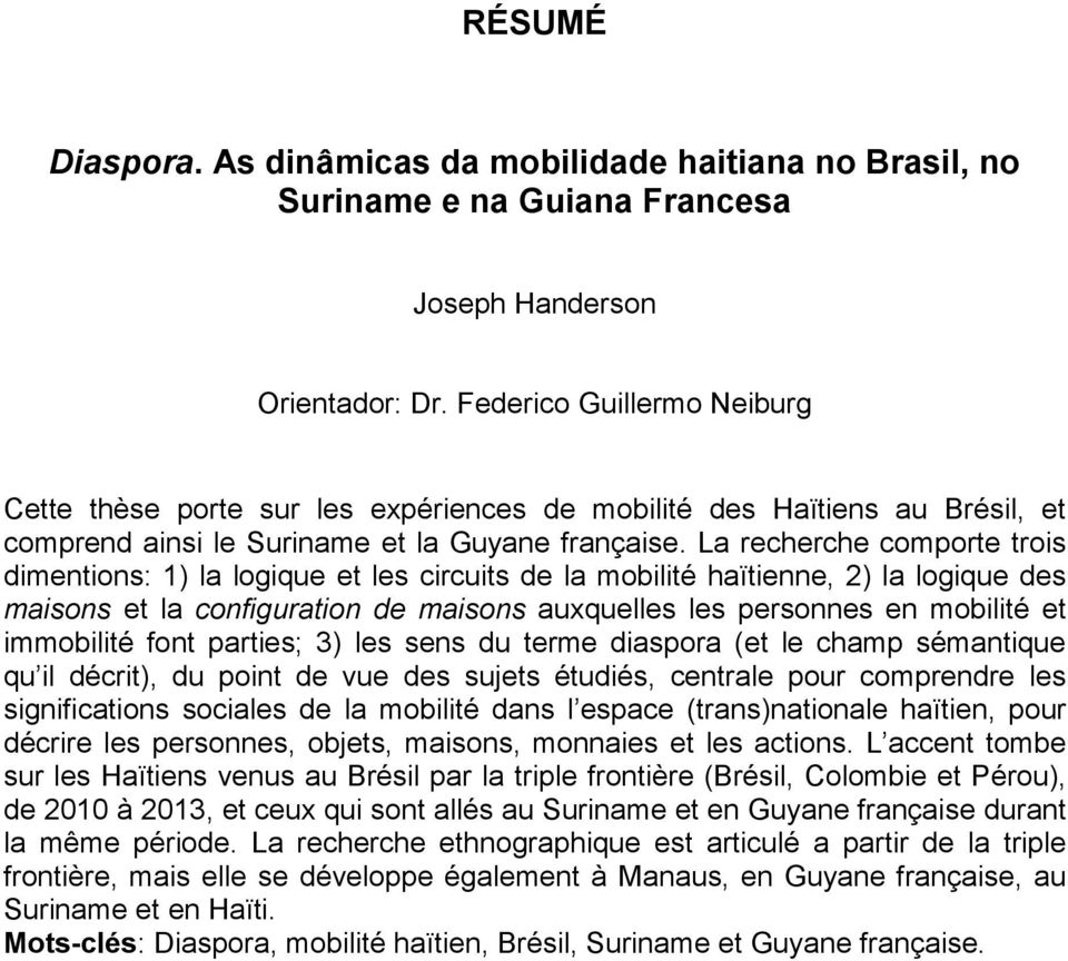 La recherche comporte trois dimentions: 1) la logique et les circuits de la mobilité haïtienne, 2) la logique des maisons et la configuration de maisons auxquelles les personnes en mobilité et