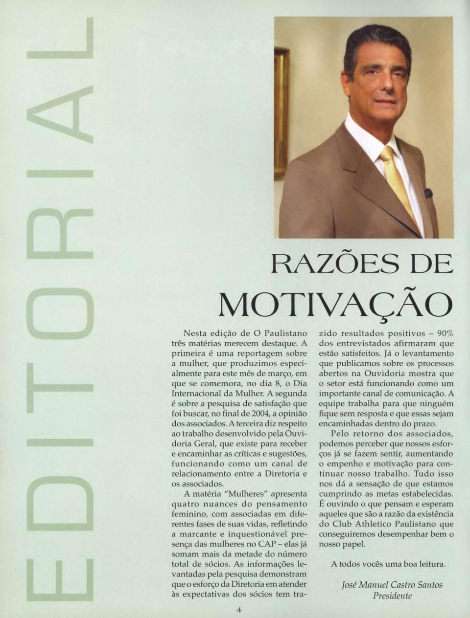 A segunda é sobre a pesquisa de satisfação que foi buscar, no final de 2004, a opinião dos associados.