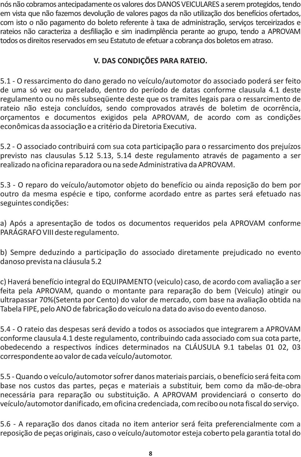 reservados em seu Estatuto de efetuar a cobrança dos boletos em atraso. V. DAS CONDIÇÕES PARA RATEIO. 5.