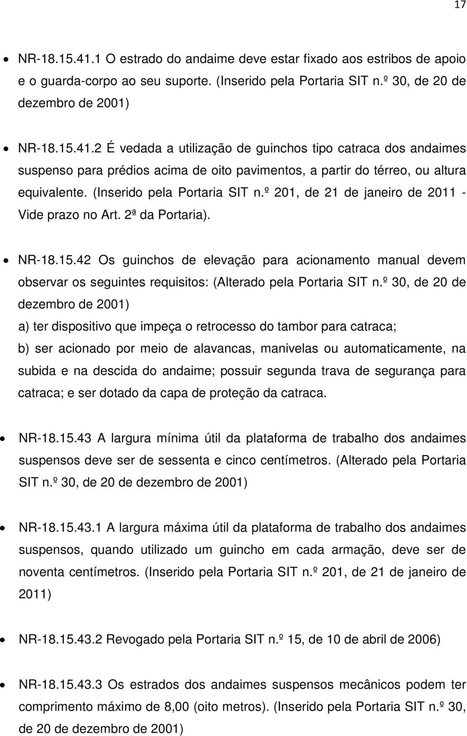 42 Os guinchos de elevação para acionamento manual devem observar os seguintes requisitos: (Alterado pela Portaria SIT n.