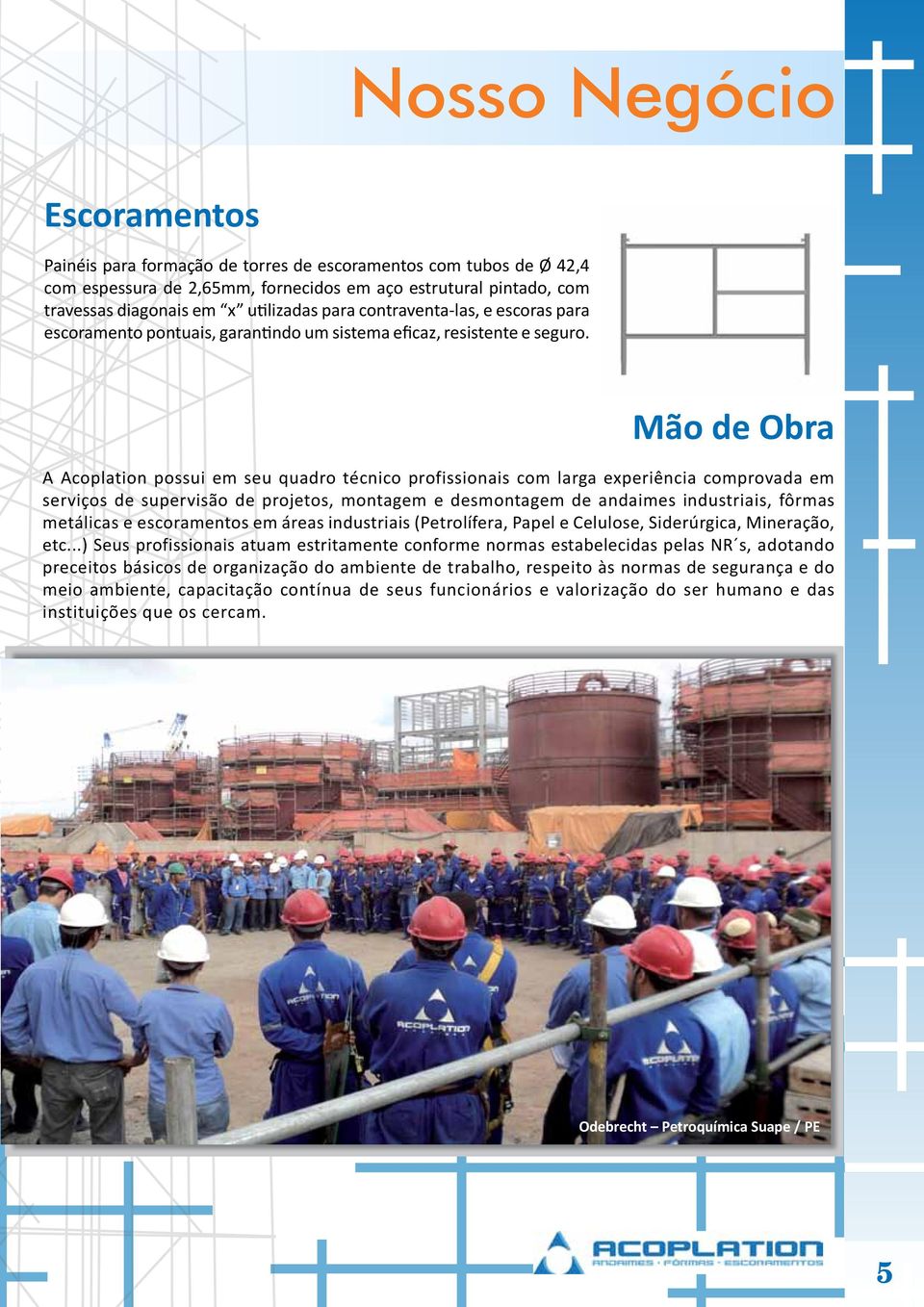 Mão de Obra A Acoplation possui em seu quadro técnico profissionais com larga experiência comprovada em serviços de supervisão de projetos, montagem e desmontagem de andaimes industriais, fôrmas