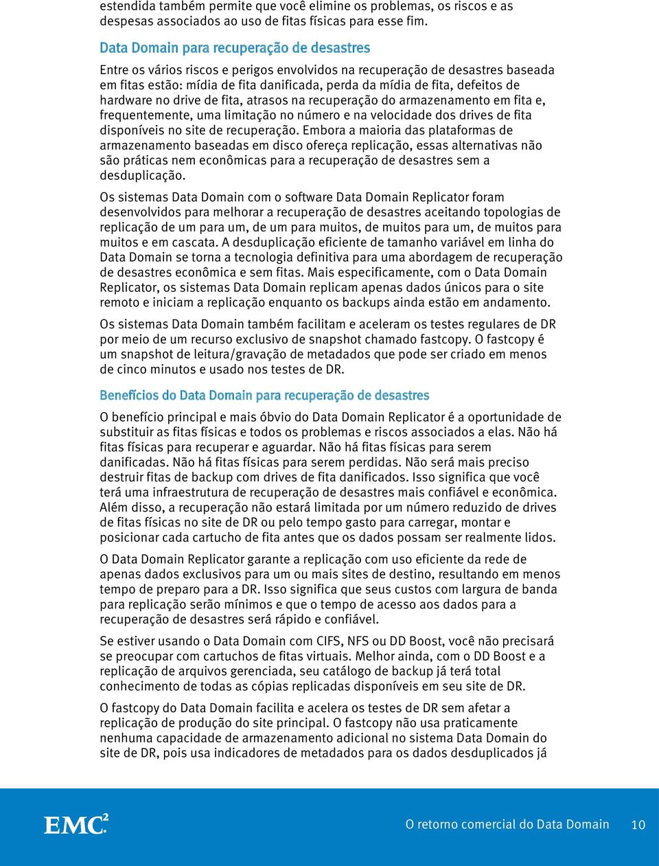 hardware no drive de fita, atrasos na recuperação do armazenamento em fita e, frequentemente, uma limitação no número e na velocidade dos drives de fita disponíveis no site de recuperação.