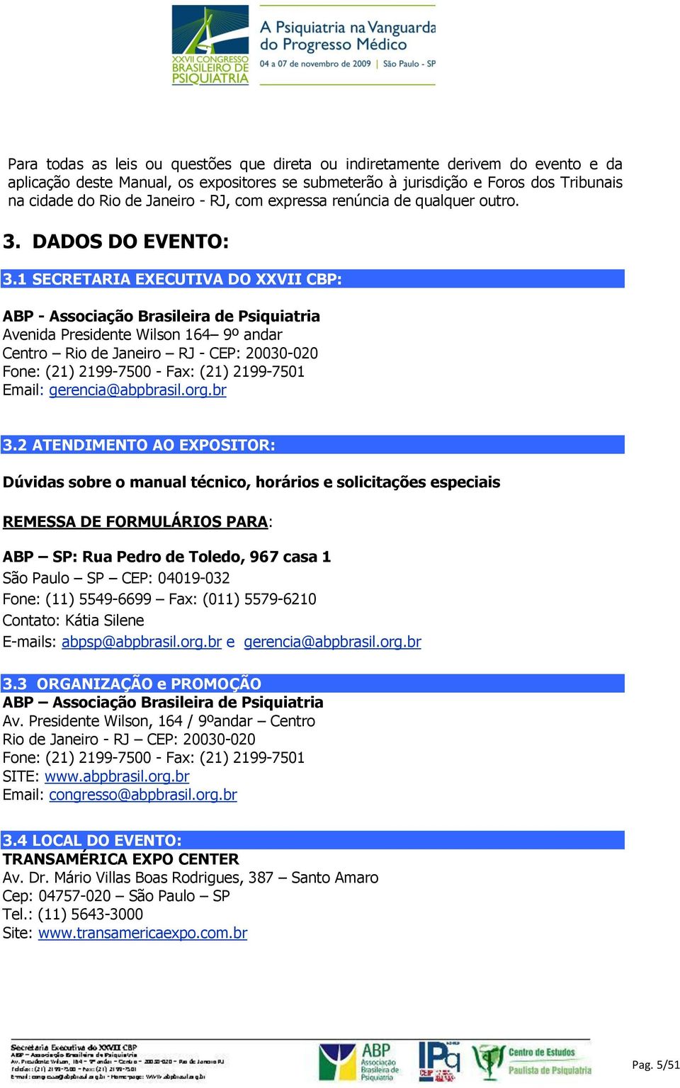 1 SECRETARIA EXECUTIVA DO XXVII CBP: ABP - Associação Brasileira de Psiquiatria Avenida Presidente Wilson 164 9º andar Centro Rio de Janeiro RJ - CEP: 20030-020 Fone: (21) 2199-7500 - Fax: (21)