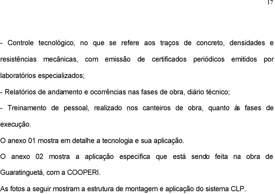 realizado nos canteiros de obra, quanto às fases de execução. O anexo 01 mostra em detalhe a tecnologia e sua aplicação.