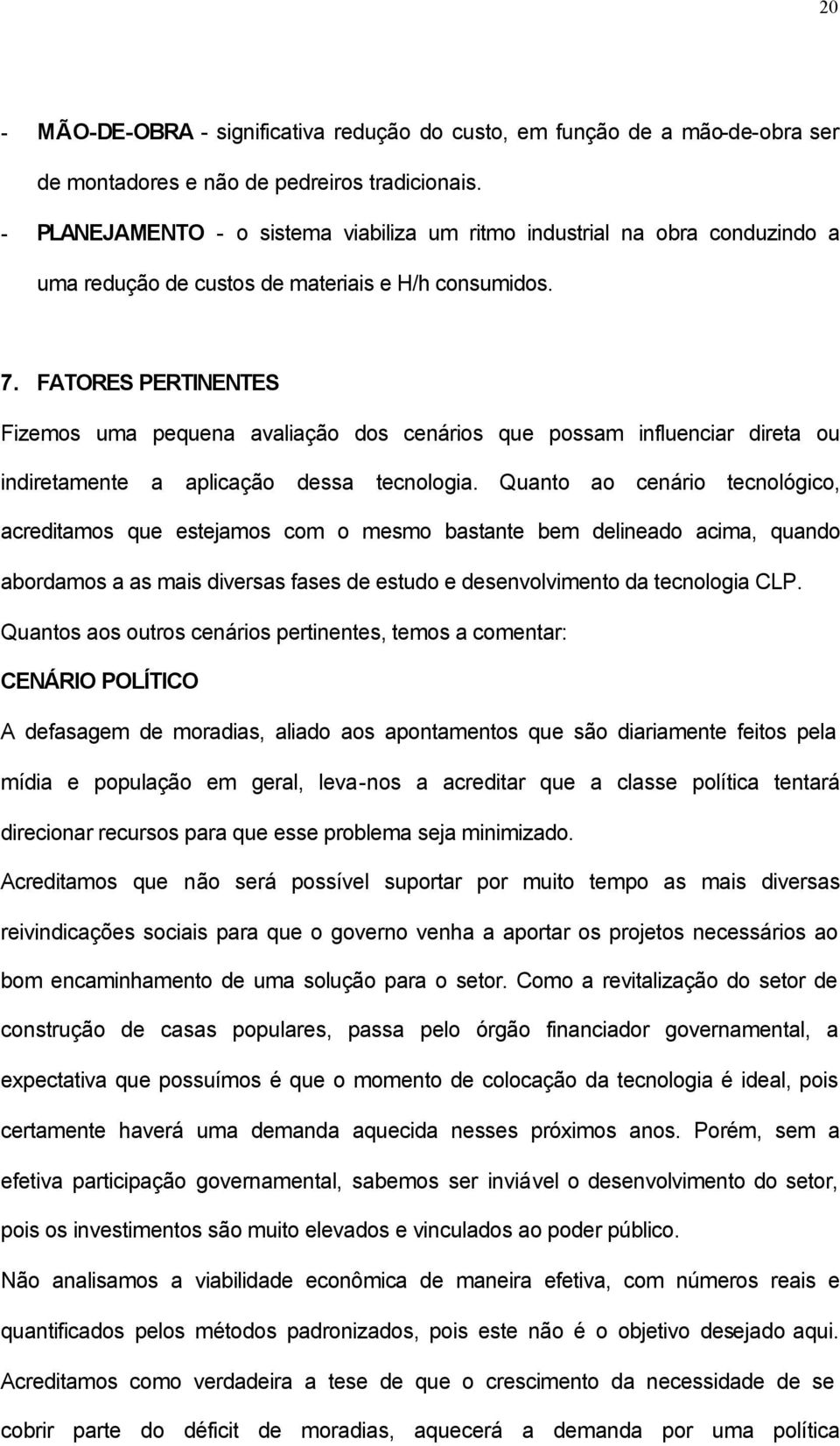 FATORES PERTINENTES Fizemos uma pequena avaliação dos cenários que possam influenciar direta ou indiretamente a aplicação dessa tecnologia.