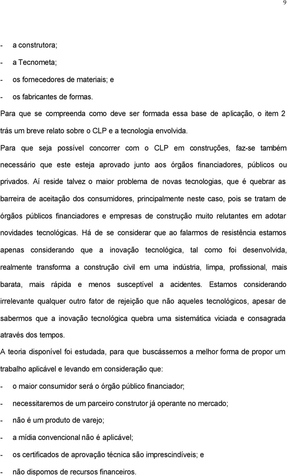 Para que seja possível concorrer com o CLP em construções, faz-se também necessário que este esteja aprovado junto aos órgãos financiadores, públicos ou privados.