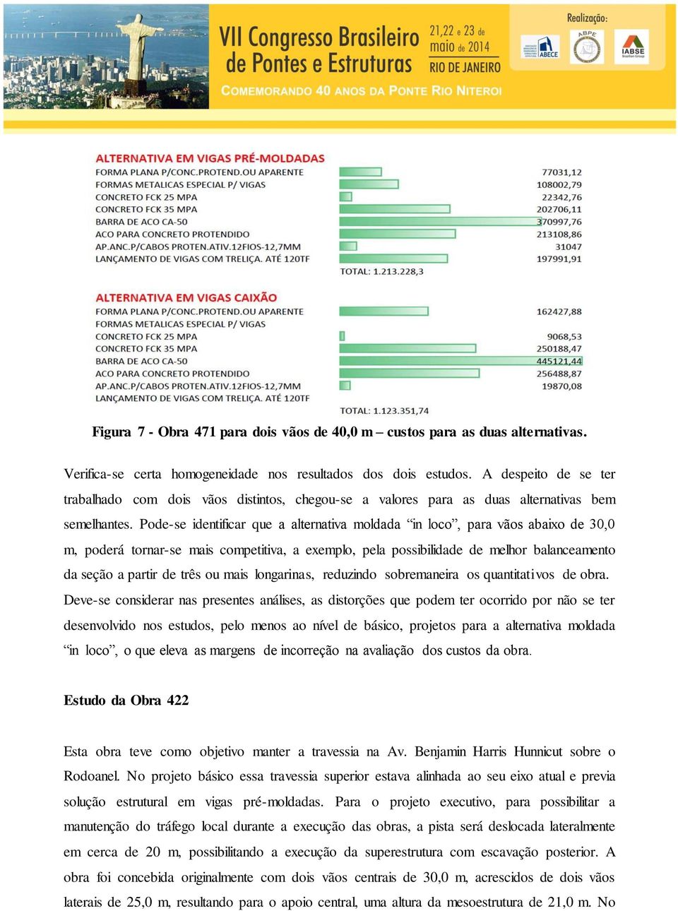 Pode-se identificar que a alternativa moldada in loco, para vãos abaixo de 30,0 m, poderá tornar-se mais competitiva, a exemplo, pela possibilidade de melhor balanceamento da seção a partir de três