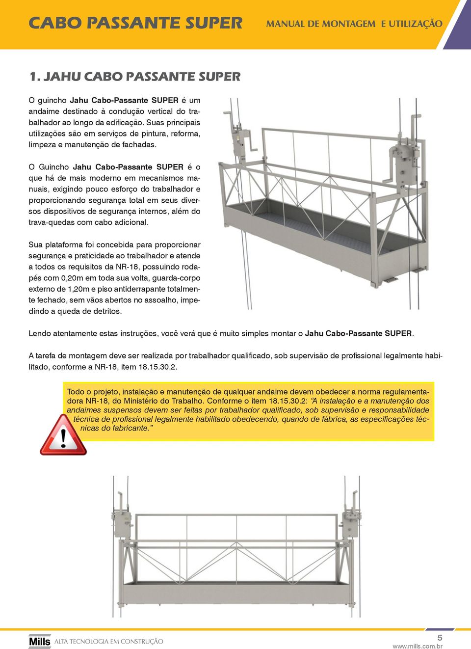 O Guincho Jahu Cabo-Passante SUPER é o que há de mais moderno em mecanismos manuais, exigindo pouco esforço do trabalhador e proporcionando segurança total em seus diversos dispositivos de segurança