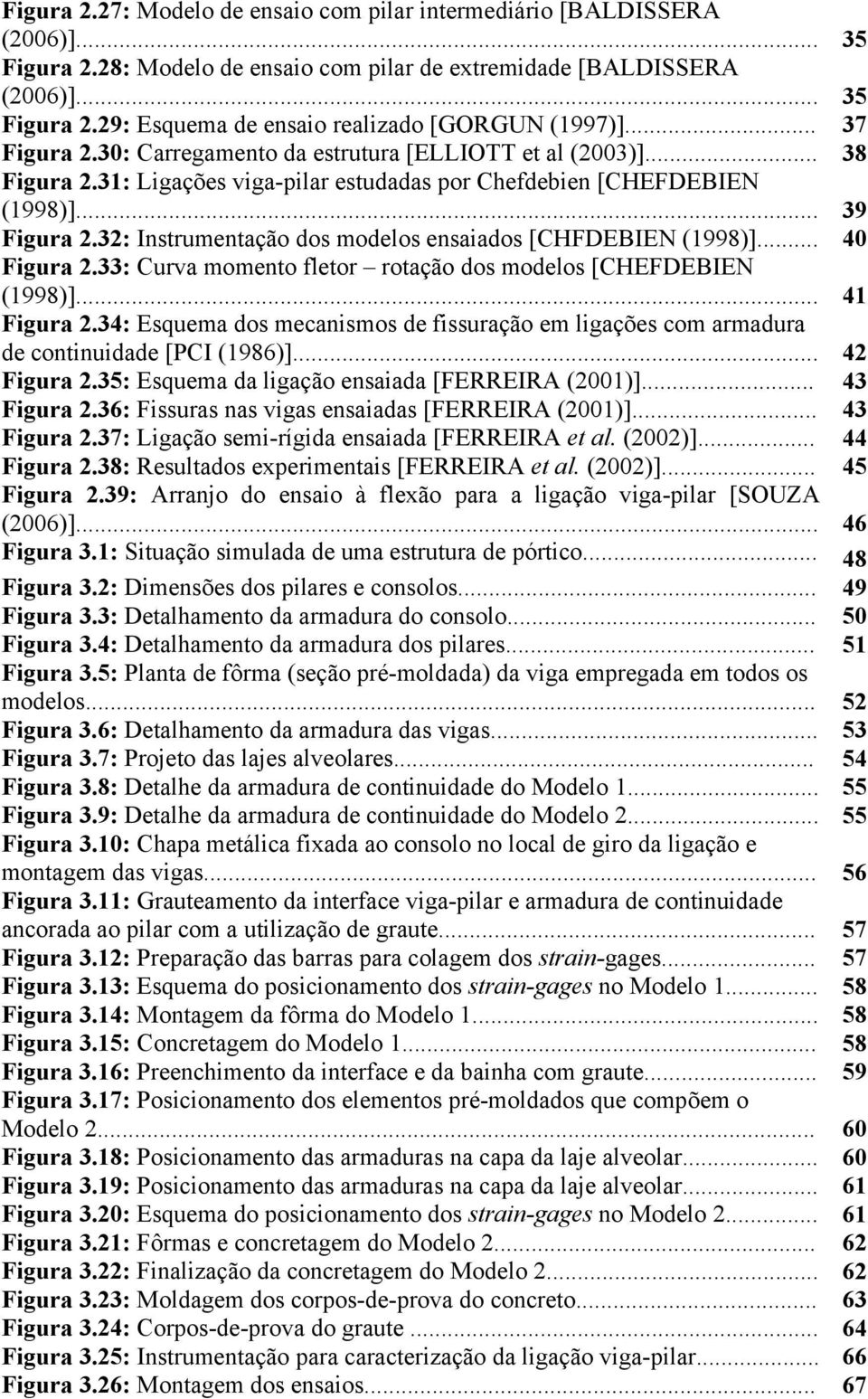 32: Instrumentação dos modelos ensaiados [CHFDEBIEN (1998)]... 40 Figura 2.33: Curva momento fletor rotação dos modelos [CHEFDEBIEN (1998)]... 41 Figura 2.