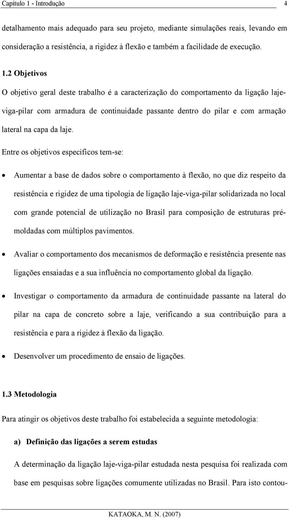 2 Objetivos O objetivo geral deste trabalho é a caracterização do comportamento da ligação lajeviga-pilar com armadura de continuidade passante dentro do pilar e com armação lateral na capa da laje.