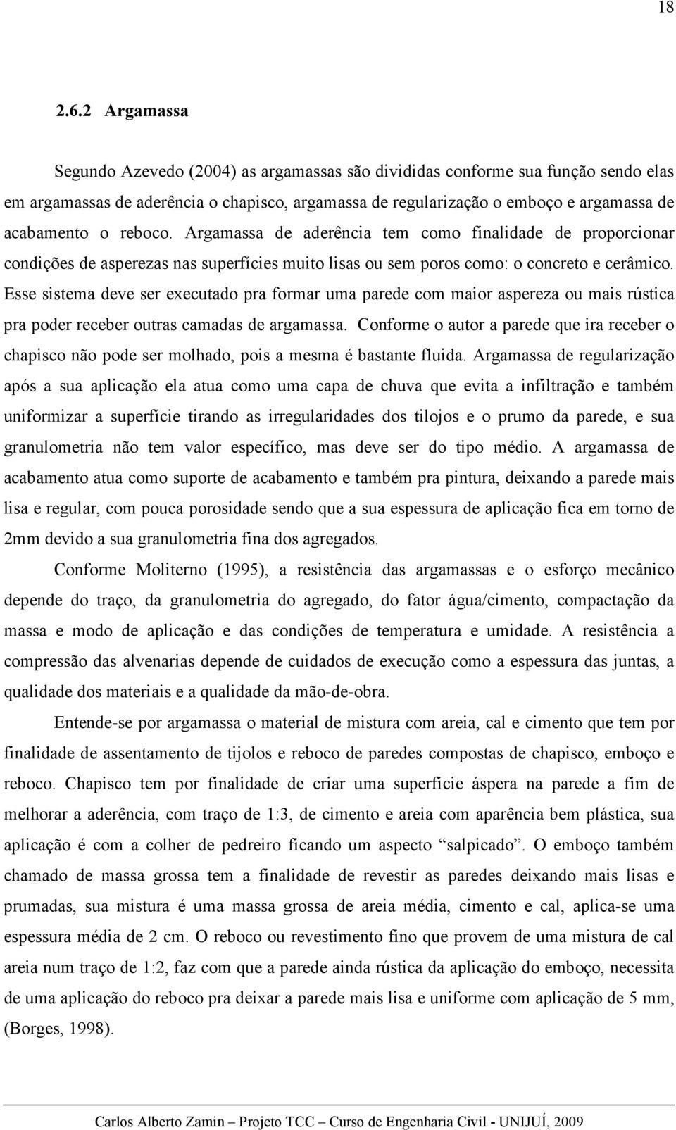 reboco. Argamassa de aderência tem como finalidade de proporcionar condições de asperezas nas superfícies muito lisas ou sem poros como: o concreto e cerâmico.